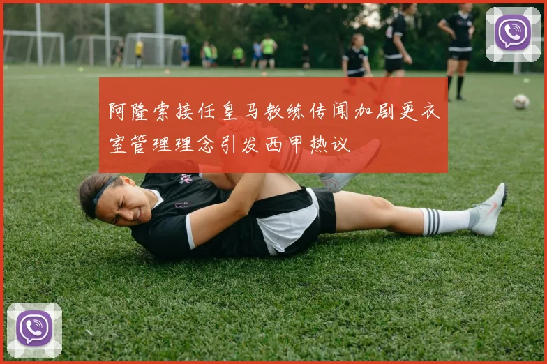 阿隆索接任皇马教练传闻加剧更衣室管理理念引发西甲热议